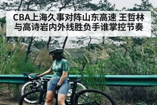 CBA上海久事对阵山东高速 王哲林与高诗岩内外线胜负手谁掌控节奏